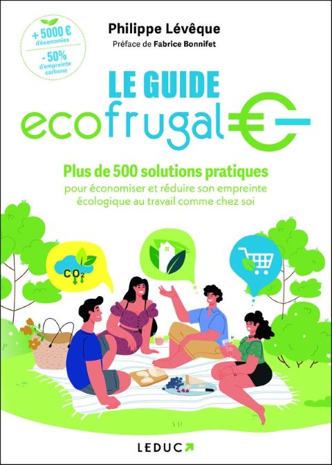 Le Guide Écofrugal : Plus de 500 solutions pratiques pour économiser et réduire son empreinte écologique au travail comme chez soi